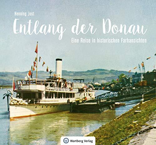 Entlang der Donau - Eine Reise in historischen Farbansichten (Historischer Bildband)