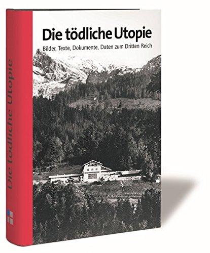 Die tödliche Utopie: Bilder. Texte. Dokumente. Daten zum Dritten Reich (Veröffentlichungen des Instituts für Zeitgeschichte zur Dokumentation Obersalzberg)