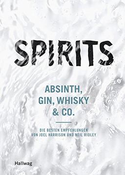 Spirits: Absinth, Gin, Whisky & Co. - die besten Empfehlungen von Joel Harrison und Neil Ridley (Allgemeine Einführungen)