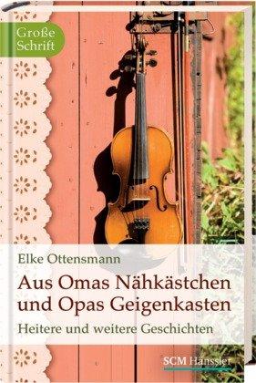 Aus Omas Nähkästchen und Opas Geigenkasten: Heitere und weitere Geschichten