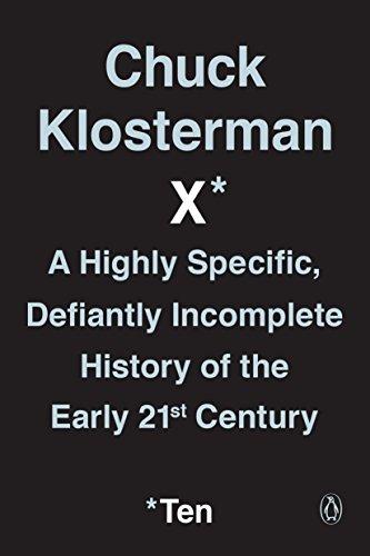 Chuck Klosterman X: A Highly Specific, Defiantly Incomplete History of the Early 21st Century