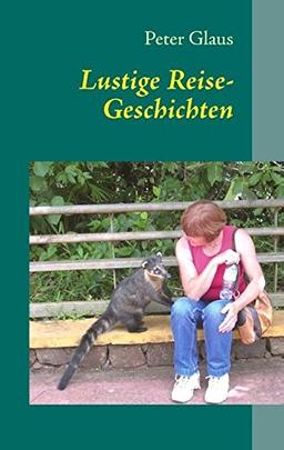 Lustige Reise-Geschichten: Lustige und bescheuerte Reise-Episoden