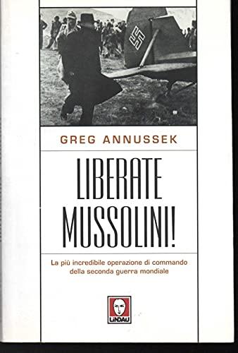 Liberate Mussolini! La più incredibile operazione di commando della seconda guerra mondiale