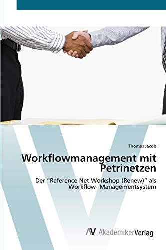 Workflowmanagement mit Petrinetzen: Der “Reference Net Workshop (Renew)” als Workflow- Managementsystem