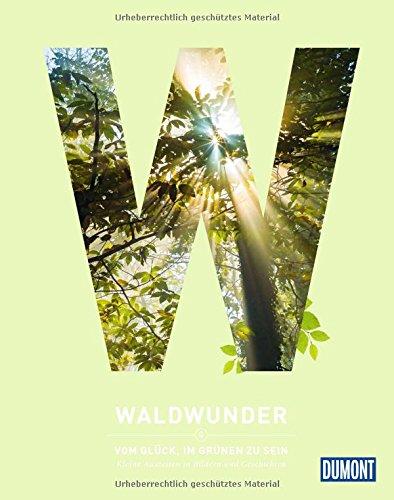 Waldwunder: Vom Glück, im Grünen zu sein (DuMont Destination Sehnsucht)