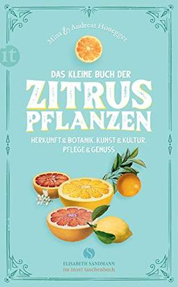 Das kleine Buch der Zitruspflanzen: Herkunft & Botanik, Kunst & Kultur, Pflege & Genuss (Elisabeth Sandmann im it)