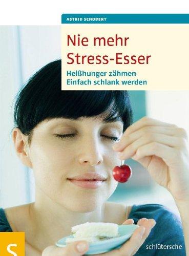 Nie mehr Stress-Esser: Heißhunger zähmen, Einfach schlank werden