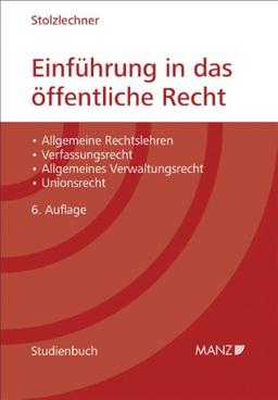 Einführung in das öffentliche Recht: Allgemeine Rechtslehren - Verfassungsrecht - Allgemeines Verwaltungsrecht - Unionsrecht (Manz Studienbücher)