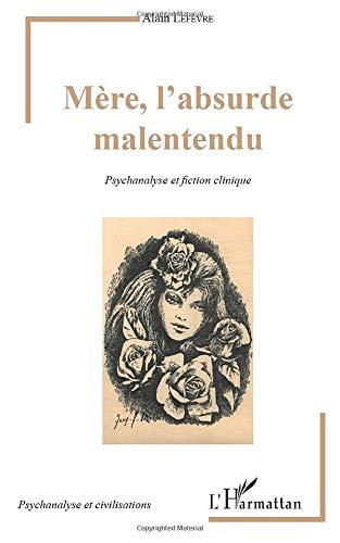 Mère, l'absurde malentendu : psychanalyse et fiction clinique