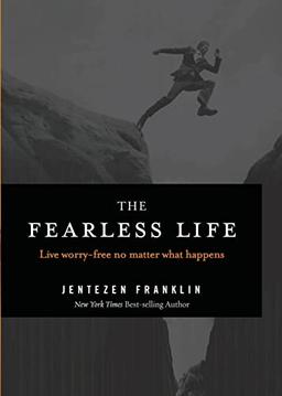 The Fearless Life: Live Worry-Free No Matter What Happens