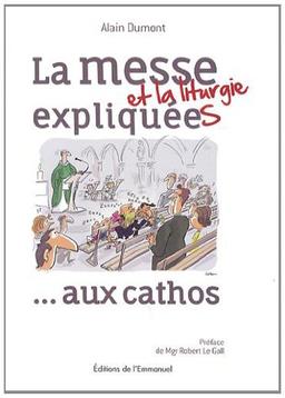 La messe et la liturgie expliquées... : aux cathos