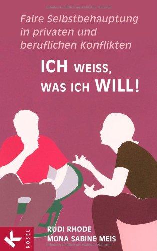 Ich weiß, was ich will!: Faire Selbstbehauptung in privaten und beruflichen Konflikten