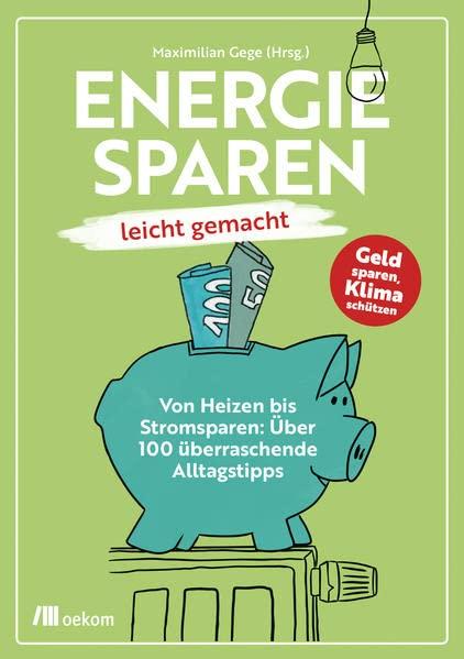 Energiesparen leicht gemacht: Von Heizen bis Stromsparen: Über 100 überraschende Alltagstipps