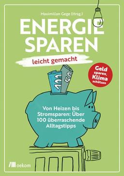 Energiesparen leicht gemacht: Von Heizen bis Stromsparen: Über 100 überraschende Alltagstipps