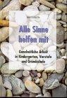 Alle Sinne helfen mit: Ganzheitliche Arbeit in Kindergarten, Vorstufe und Grundschule