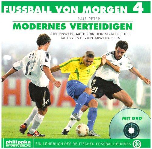 Fussball von morgen: Fußball von morgen 4. Modernes Verteidigen: Stellenwert, Methodik und Strategie des ballorientierten Abwehrspiels. Offizielles Lehrbuch des DFB: BD 1-4