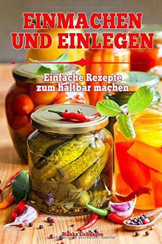 Einmachen & Einlegen: Einfache Rezepte zum haltbar machen