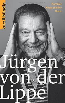 Jürgen von der Lippe: Komiker. Klugscheisser. Koch. (Kurzportraits kurz & bündig)