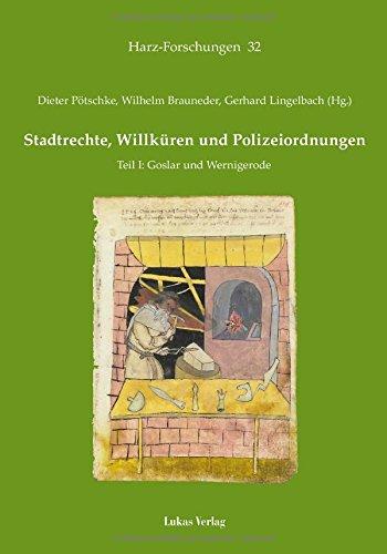 Stadtrechte, Willküren und Polizeiordnungen: Teil I: Goslar und Wernigerode (Harz Forschungen / Forschungen und Quellen zur Geschichte des Harzgebietes)