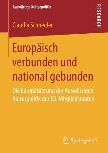 Europäisch verbunden und national gebunden: Die Europäisierung der Auswärtigen Kulturpolitik der EU-Mitgliedstaaten (Auswärtige Kulturpolitik)