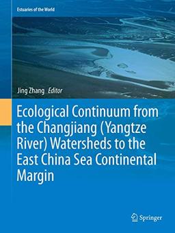 Ecological Continuum from the Changjiang (Yangtze River) Watersheds to the East China Sea Continental Margin (Estuaries of the World)