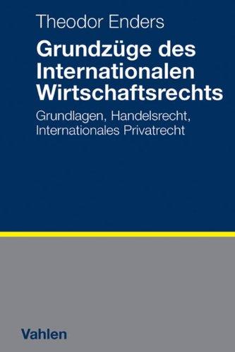 Grundzüge des Internationalen Wirtschaftsrechts: Internationales Privatrecht, Europäisches Wirtschaftsrecht, Welthandelsrecht