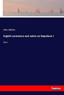 English caricature and satire on Napoleon I: Vol. I