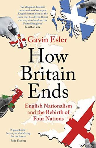 How Britain Ends: English Nationalism and the Rebirth of Four Nations