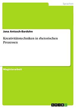 Kreativitätstechniken in rhetorischen Prozessen: Magisterarbeit