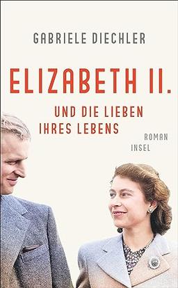 Elizabeth II. und die Lieben ihres Lebens: Roman | Die bewegende Lebensgeschichte der Queen | Für alle Fans von »The Crown«