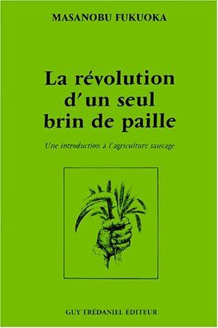 La révolution d'un seul brin de paille: Une introduction à l'agriculture sauvage