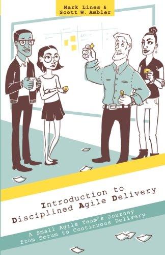 Introduction to Disciplined Agile Delivery: A Small Agile Team's Journey from Scrum to Continuous Delivery