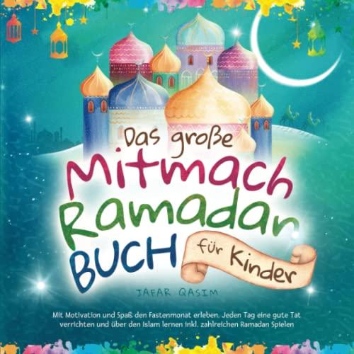 Das große Mitmach-Ramadan Buch für Kinder: Mit Motivation und Spaß den Fastenmonat erleben. Jeden Tag eine gute Tat verrichten und über den Islam lernen inkl. zahlreichen Ramadan Spielen