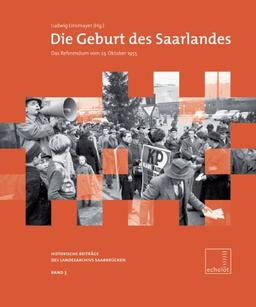 Die Geburt des Saarlandes: Zur Dramaturgie eines Sonderweges (Echolot. Historische Beiträge des Landesarchivs Saarbrücken)