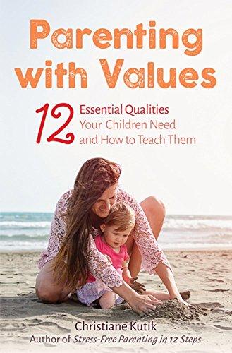 Parenting with Values: 12 Essential Qualities Your Children Need and How to Teach Them