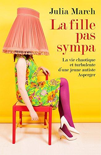 La fille pas sympa : la vie chaotique et turbulente d'une jeune autiste Asperger