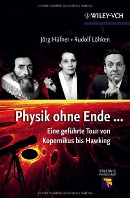 Physik ohne Ende: Eine geführte Tour von Kopernikus bis Hawking (Erlebnis Wissenschaft)