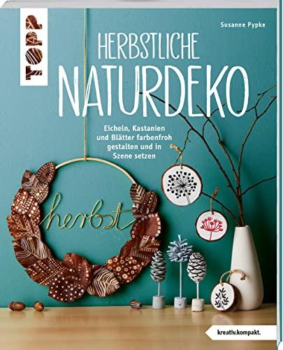 Herbstliche Naturdeko: Eicheln, Kastanien und Blätter farbenfroh gestalten und in Szene setzen