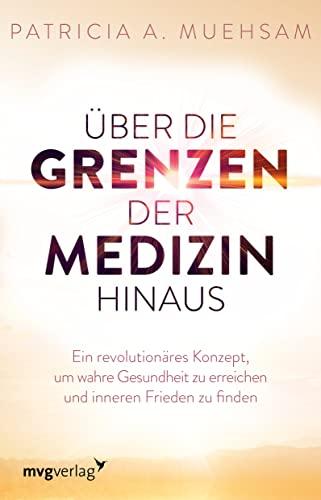 Über die Grenzen der Medizin hinaus: Ein revolutionäres Konzept, um wahre Gesundheit zu erreichen und inneren Frieden zu finden: Ein revolutionäres ... Meditation, Manifestation, Selbstheilung, TCM