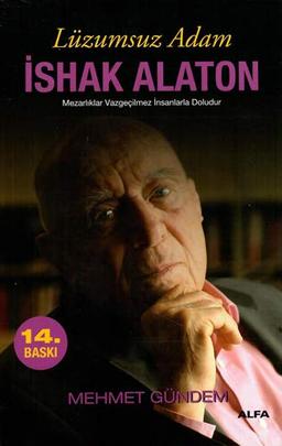 Lüzumsuz Adam Ishak Alaton (Türkisch) Taschenbuch – 2013: Mezarlıklar Vazgeçilmez İnsanlarla Doludur