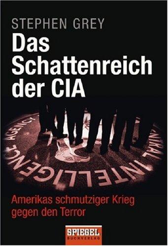 Das Schattenreich der CIA: Amerikas schmutziger Krieg gegen den Terror