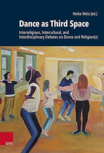 Dance as Third Space: Interreligious, Intercultural, and Interdisciplinary Debates on Dance and Religion(s) (Research in Contemporary Religion)