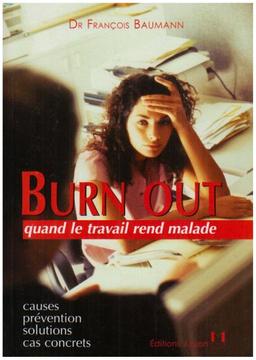 Burn out : quand le travail rend malade : causes, prévention, solutions, cas concrets