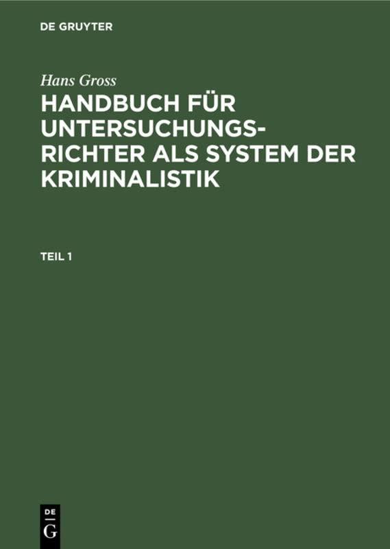 Hans Gross: Handbuch für Untersuchungsrichter als System der Kriminalistik. Teil 1