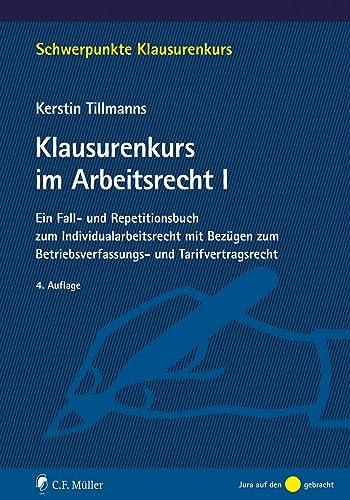 Klausurenkurs im Arbeitsrecht I: Ein Fall- und Repetitionsbuch zum Individualarbeitsrecht mit Bezügen zum Betriebsverfassungs- und Tarifvertragsrecht (Schwerpunkte Klausurenkurs)