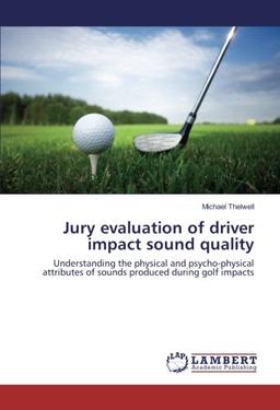 Jury evaluation of driver impact sound quality: Understanding the physical and psycho-physical attributes of sounds produced during golf impacts