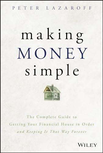 Making Money Simple: The Complete Guide to Getting Your Financial House in Order and Keeping It That Way Forever