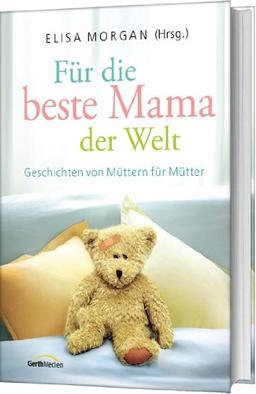 Für die beste Mama der Welt: Geschichten von Müttern für Mütter