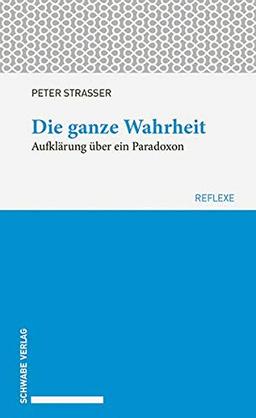 Die ganze Wahrheit: Aufklärung über ein Paradoxon. (Schwabe reflexe, Band 61)