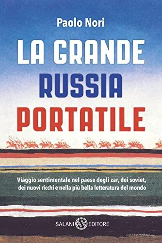 La grande Russia portatile. Viaggio sentimentale nel paese degli zar dei soviet, dei nuovi ricchi e nella più bella letteratura del mondo (Saggi e manuali)